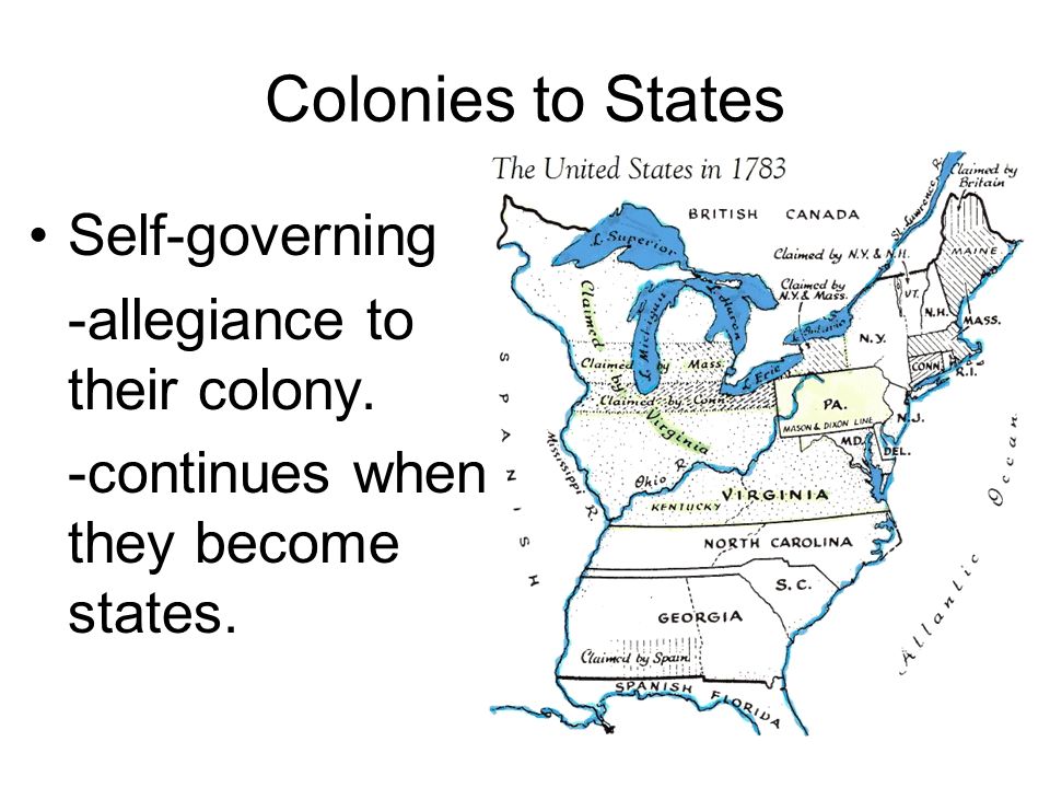 Colonies to States Self-governing -allegiance to their colony. -continues when they become states.