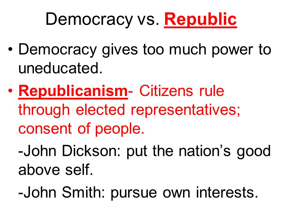 Democracy vs. Republic Democracy gives too much power to uneducated.