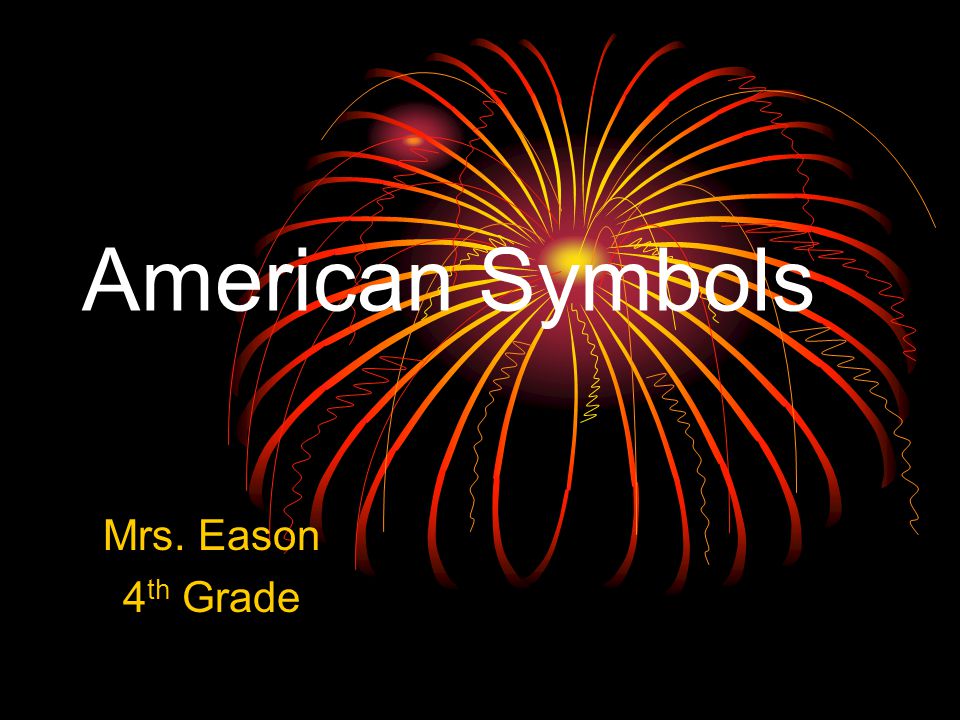 American Symbols Mrs. Eason 4 th Grade