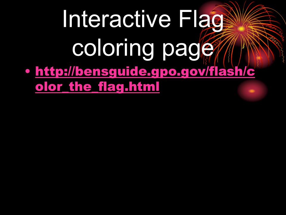 Interactive Flag coloring page   olor_the_flag.htmlhttp://bensguide.gpo.gov/flash/c olor_the_flag.html