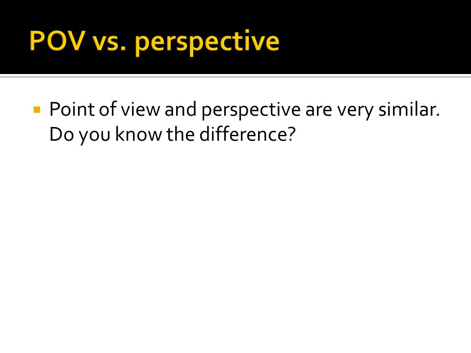  Point of view and perspective are very similar. Do you know the difference