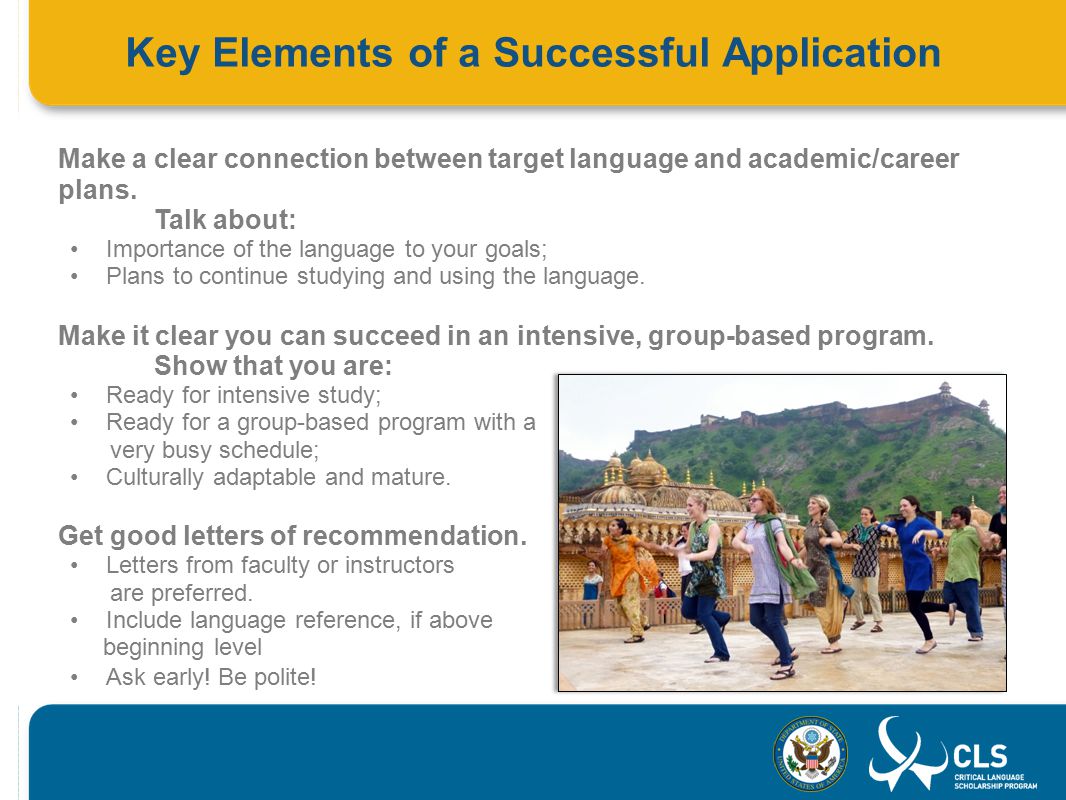 Key Elements of a Successful Application Make a clear connection between target language and academic/career plans.
