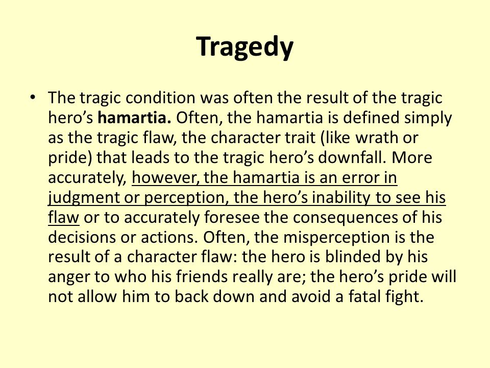 Tragedy The tragic condition was often the result of the tragic hero’s hamartia.