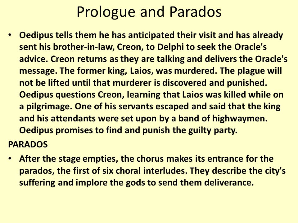 Prologue and Parados Oedipus tells them he has anticipated their visit and has already sent his brother-in-law, Creon, to Delphi to seek the Oracle s advice.
