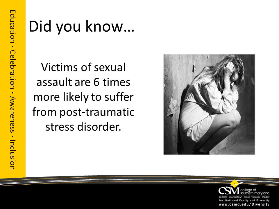 Did you know… Education · Celebration · Awareness · Inclusion Victims of sexual assault are 6 times more likely to suffer from post-traumatic stress disorder.