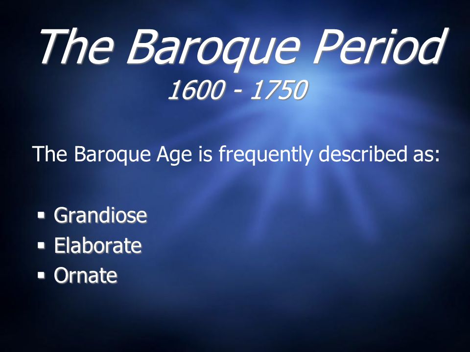 The Baroque Period  Grandiose  Elaborate  Ornate  Grandiose  Elaborate  Ornate The Baroque Age is frequently described as: