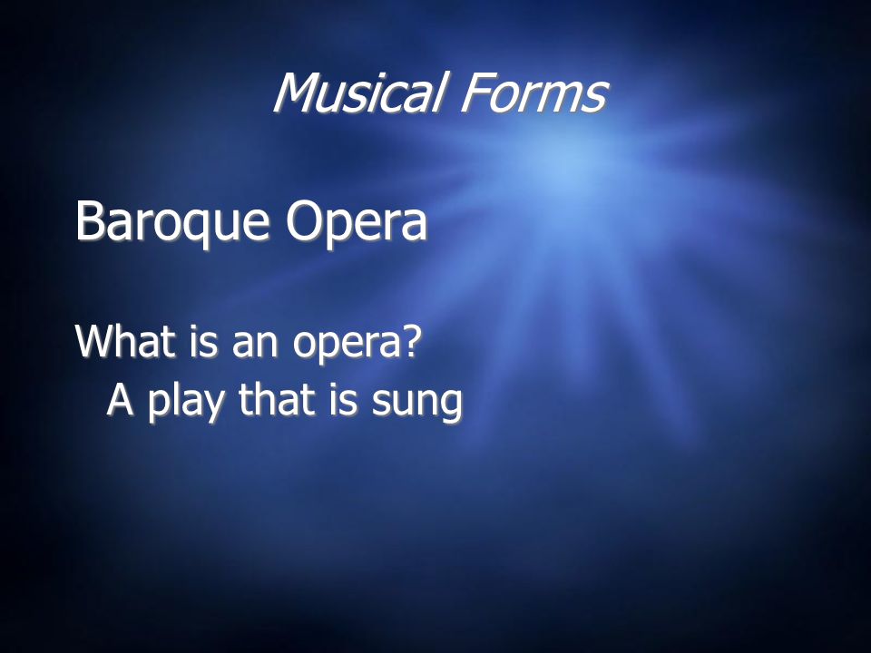 Musical Forms Baroque Opera What is an opera. A play that is sung Baroque Opera What is an opera.