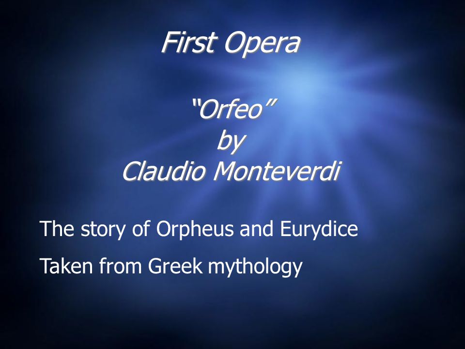 First Opera Orfeo by Claudio Monteverdi The story of Orpheus and Eurydice Taken from Greek mythology