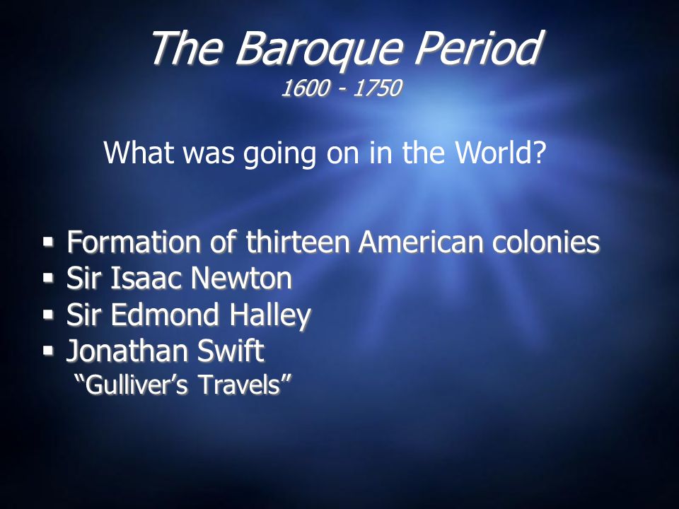 The Baroque Period  Formation of thirteen American colonies  Sir Isaac Newton  Sir Edmond Halley  Jonathan Swift Gulliver’s Travels  Formation of thirteen American colonies  Sir Isaac Newton  Sir Edmond Halley  Jonathan Swift Gulliver’s Travels What was going on in the World