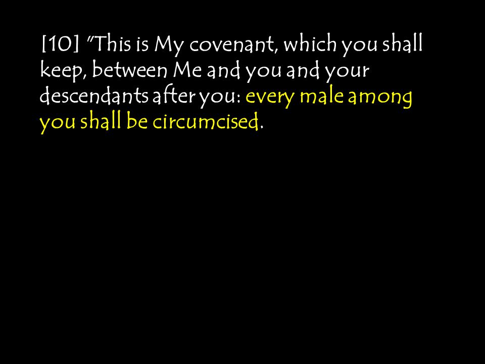 [10] This is My covenant, which you shall keep, between Me and you and your descendants after you: every male among you shall be circumcised.