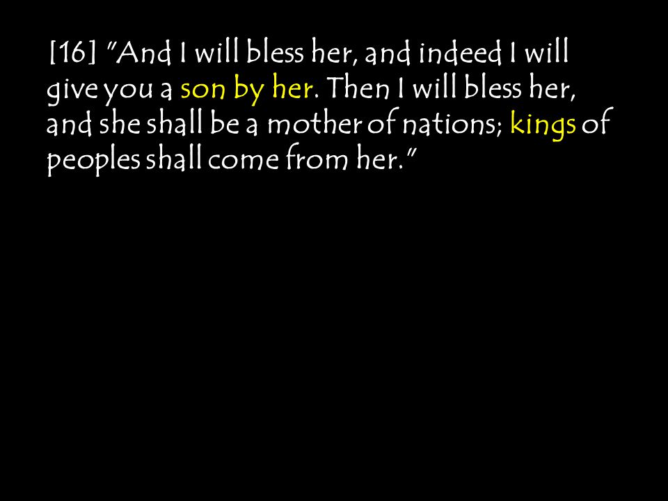 [16] And I will bless her, and indeed I will give you a son by her.