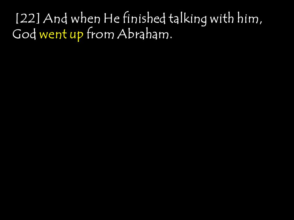 [22] And when He finished talking with him, God went up from Abraham.