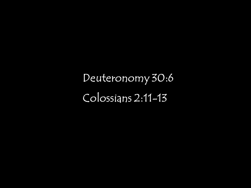 Deuteronomy 30:6 Colossians 2:11-13