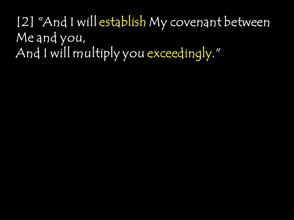 [2] And I will establish My covenant between Me and you, And I will multiply you exceedingly.