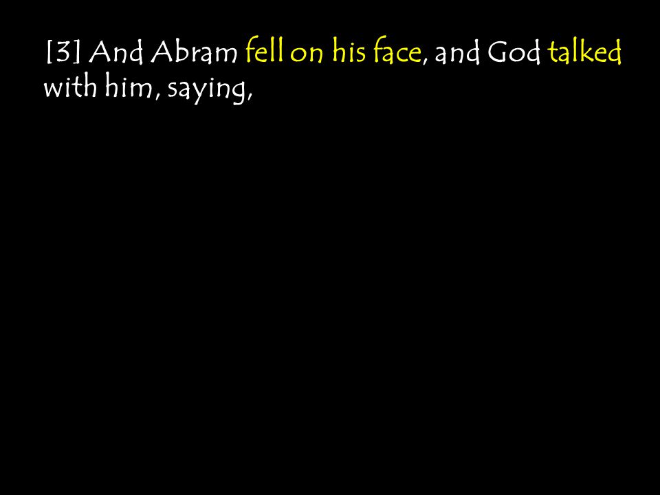 [3] And Abram fell on his face, and God talked with him, saying,