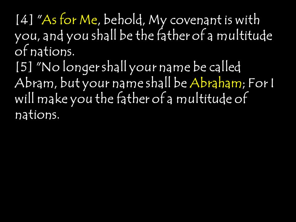 [4] As for Me, behold, My covenant is with you, and you shall be the father of a multitude of nations.