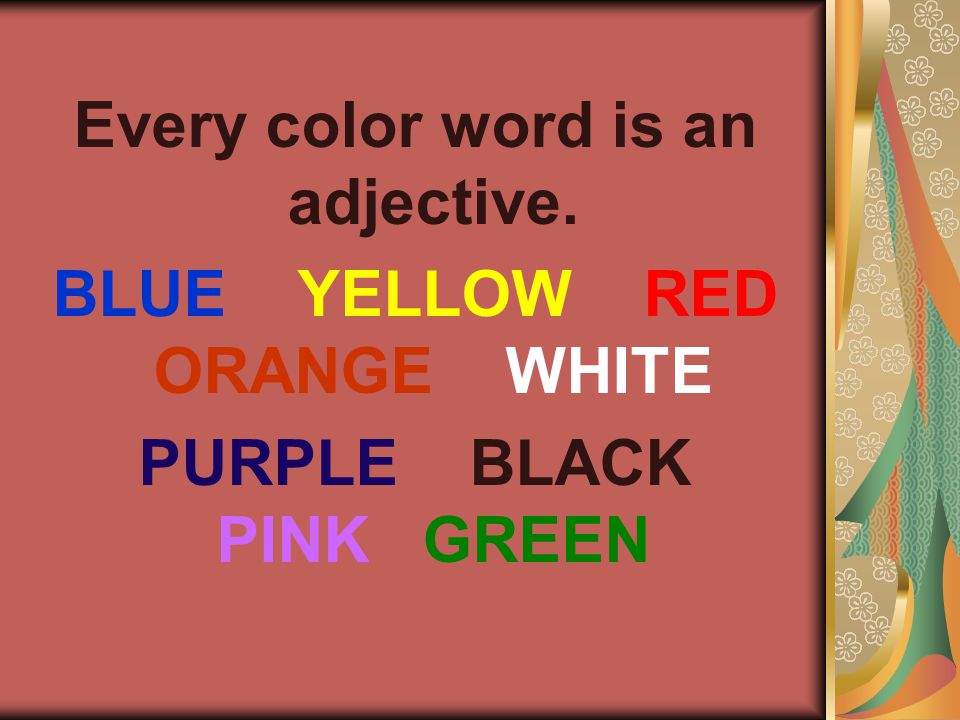 Every color word is an adjective. BLUE YELLOW RED ORANGE WHITE PURPLE BLACK PINK GREEN