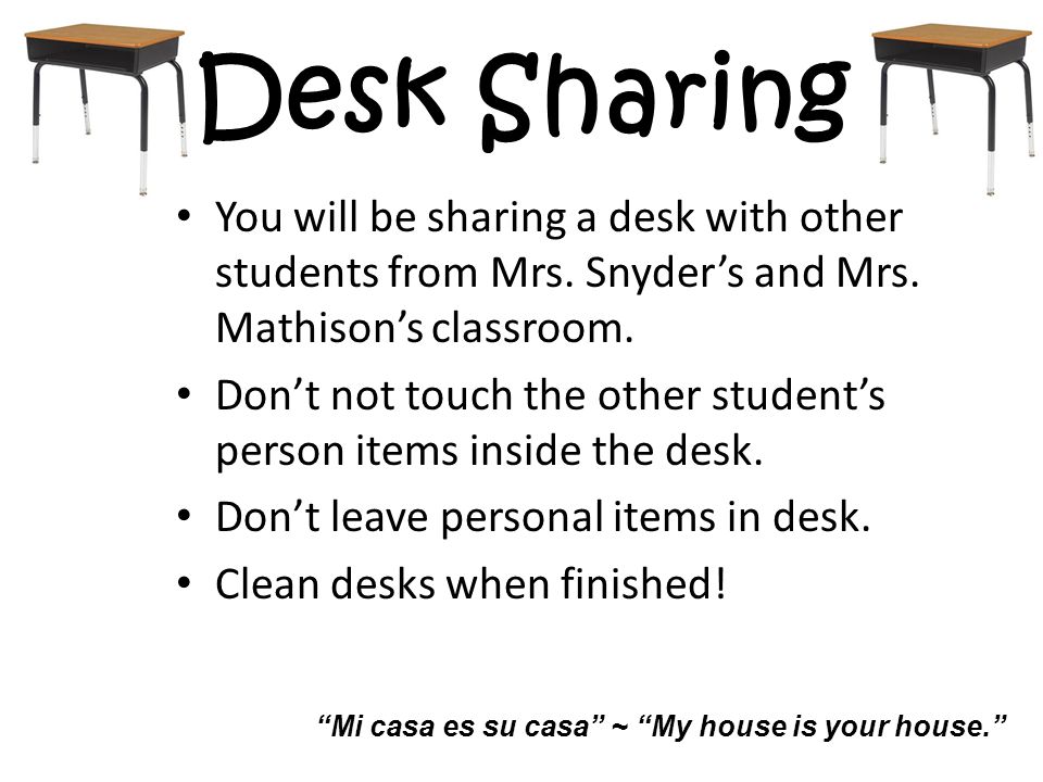 Desk Sharing You will be sharing a desk with other students from Mrs.