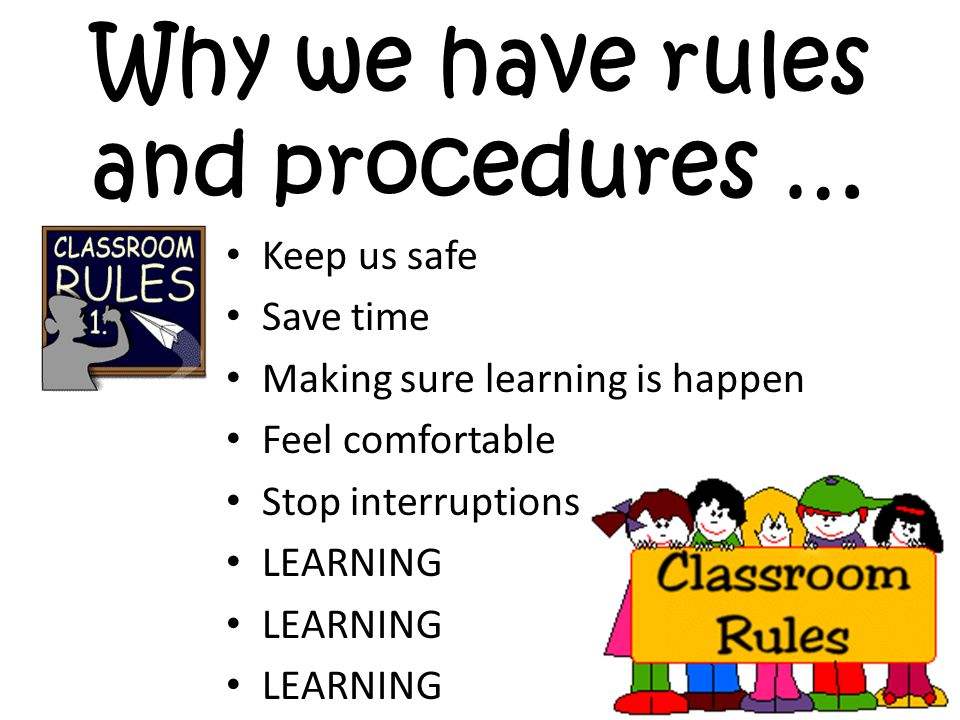 Why we have rules and procedures … Keep us safe Save time Making sure learning is happen Feel comfortable Stop interruptions LEARNING