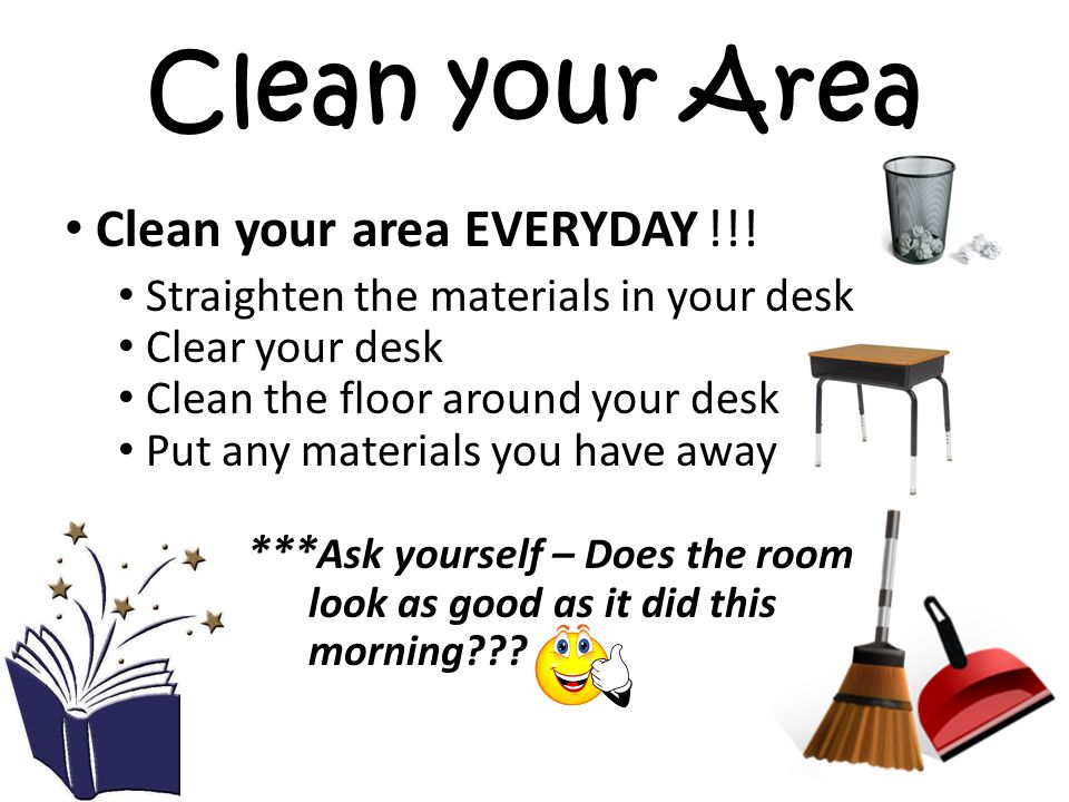 Clean your Area Clean your area EVERYDAY!!.