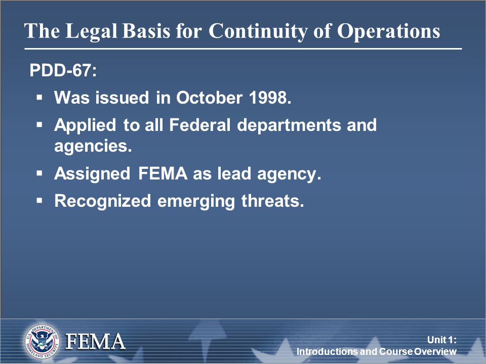 Unit 1: Introductions and Course Overview The Legal Basis for Continuity of Operations PDD-67:  Was issued in October 1998.