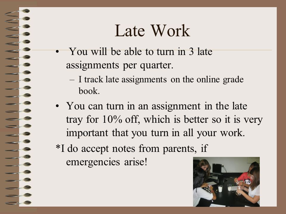Late Work You will be able to turn in 3 late assignments per quarter.