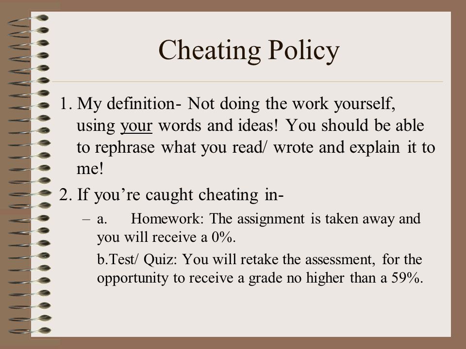 Cheating Policy 1. My definition- Not doing the work yourself, using your words and ideas.