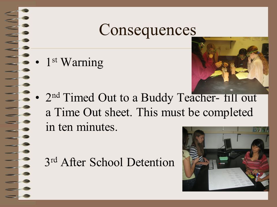 Consequences 1 st Warning 2 nd Timed Out to a Buddy Teacher- fill out a Time Out sheet.