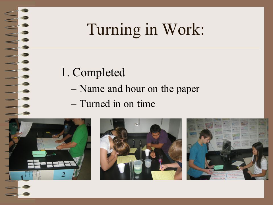 Turning in Work: 1. Completed –Name and hour on the paper –Turned in on time
