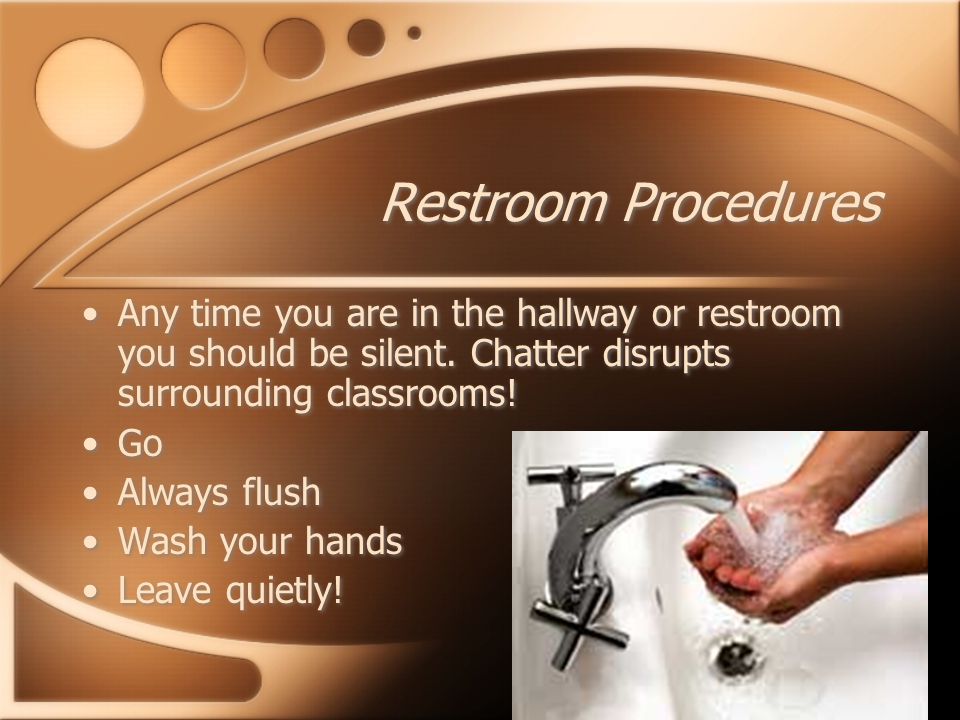 Restroom Procedures Any time you are in the hallway or restroom you should be silent.