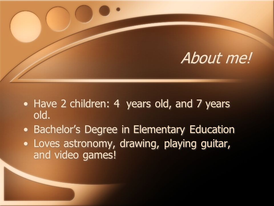 About me. Have 2 children: 4 years old, and 7 years old.