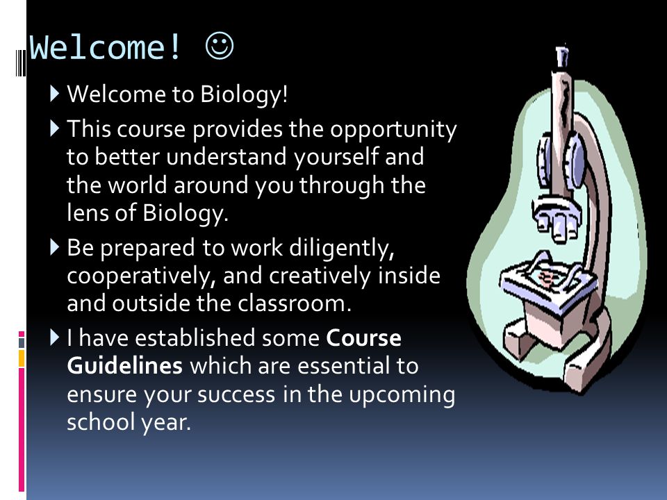 Welcome.  Welcome to Biology.