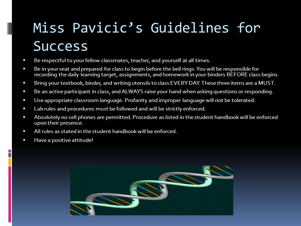 Miss Pavicic’s Guidelines for Success  Be respectful to your fellow classmates, teacher, and yourself at all times.