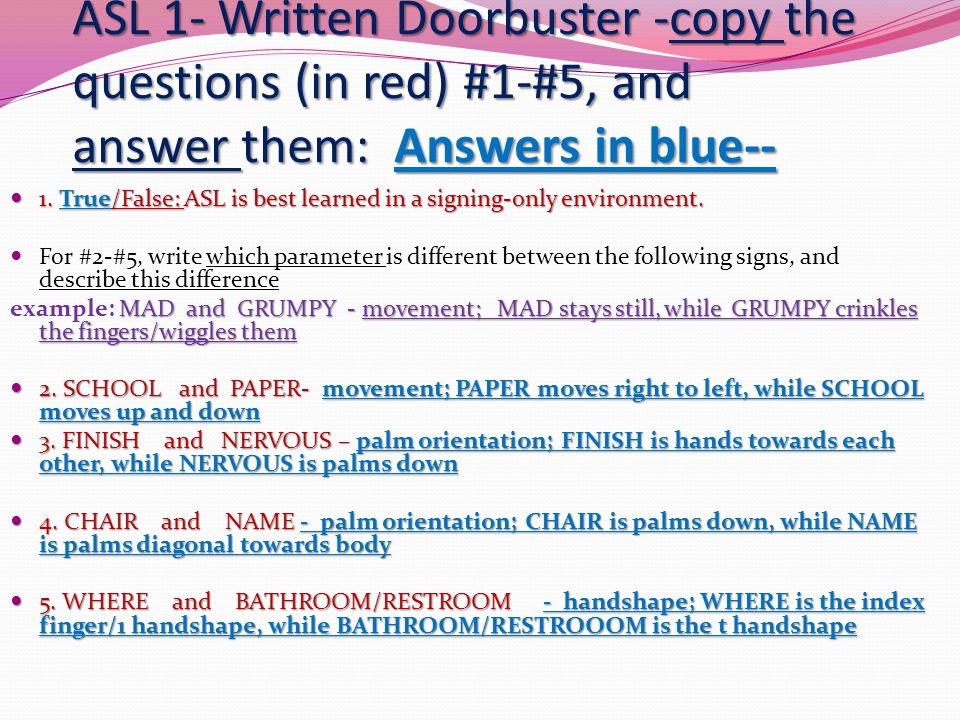 ASL 1- Written Doorbuster -copy the questions (in red) #1-#5, and answer them: Answers in blue-- 1.