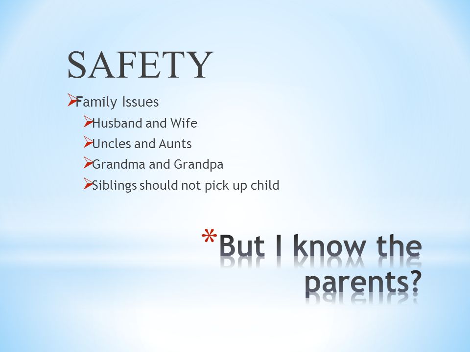 SAFETY  Family Issues  Husband and Wife  Uncles and Aunts  Grandma and Grandpa  Siblings should not pick up child
