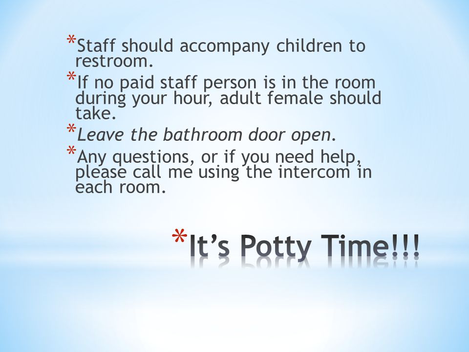 * Staff should accompany children to restroom.