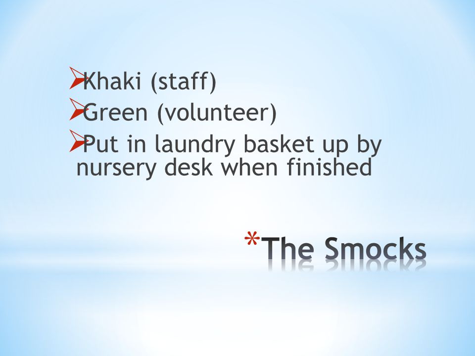  Khaki (staff)  Green (volunteer)  Put in laundry basket up by nursery desk when finished