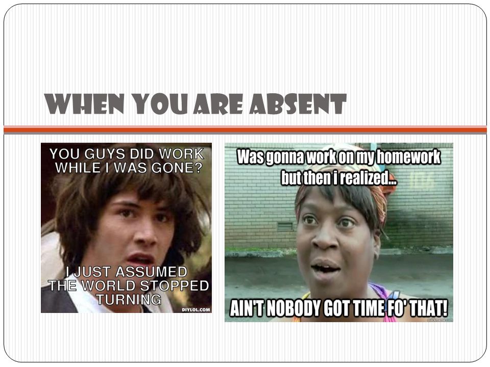 When you are absent