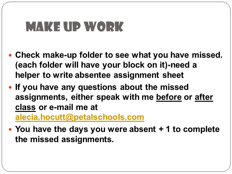 Make up work Check make-up folder to see what you have missed.