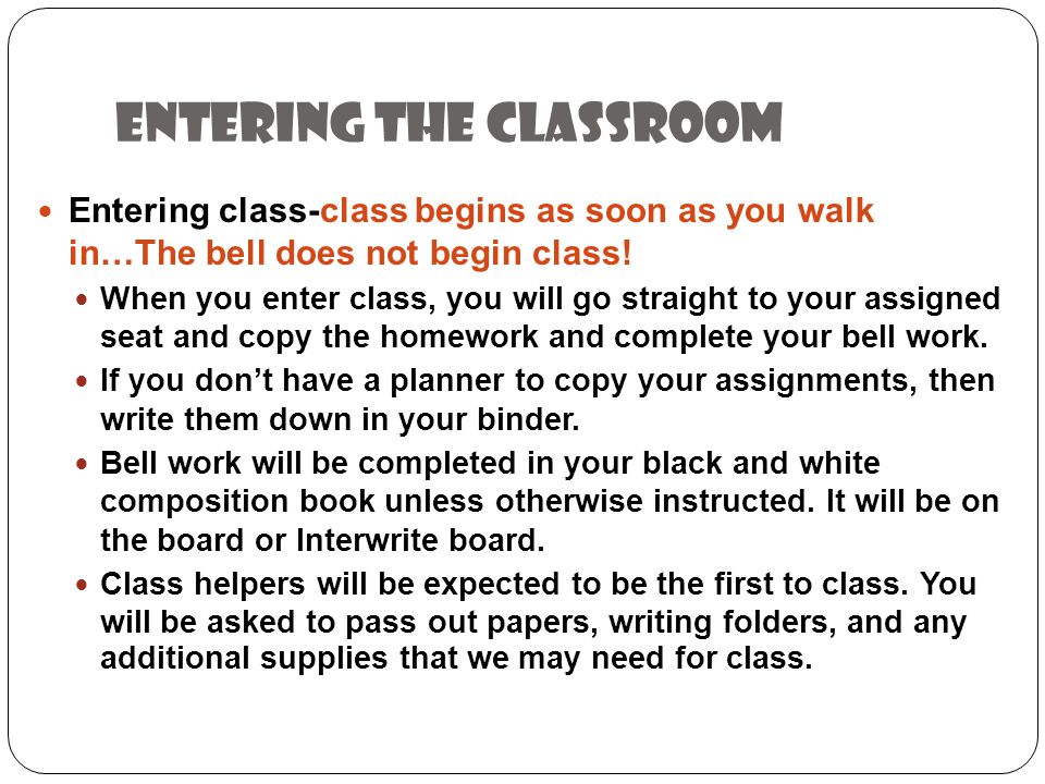Entering the classroom Entering class-class begins as soon as you walk in…The bell does not begin class.