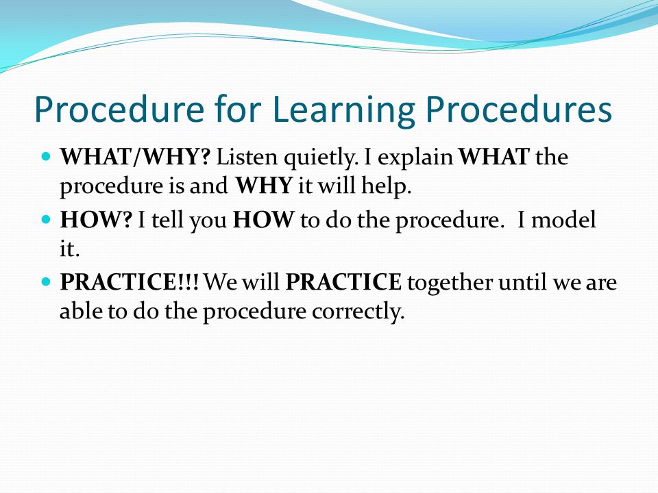 WHAT/WHY. Listen quietly. I explain WHAT the procedure is and WHY it will help.