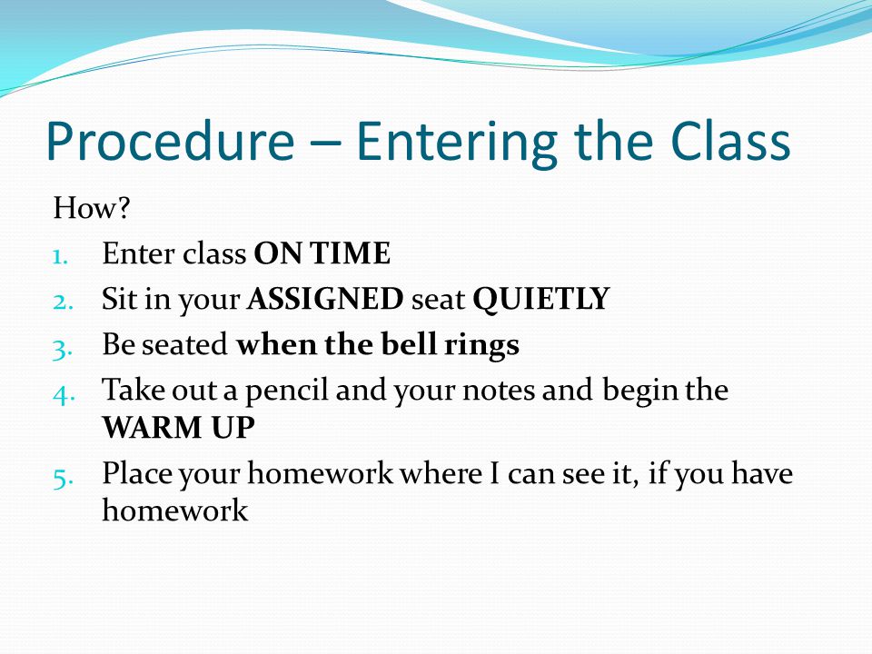 How. 1. Enter class ON TIME 2. Sit in your ASSIGNED seat QUIETLY 3.