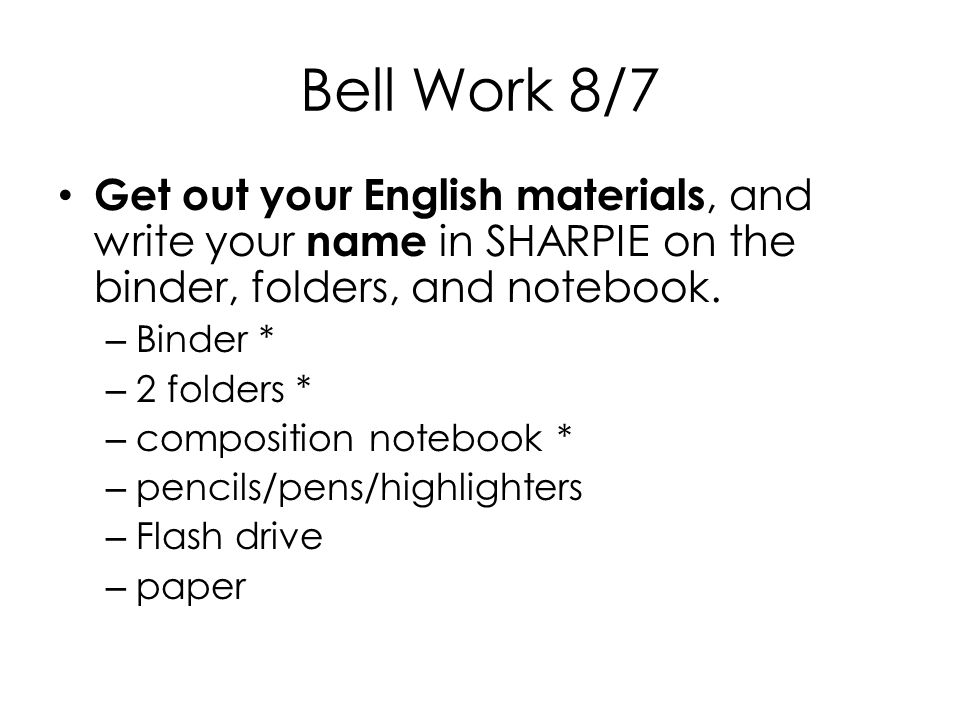 Bell Work 8/7 Get out your English materials, and write your name in SHARPIE on the binder, folders, and notebook.
