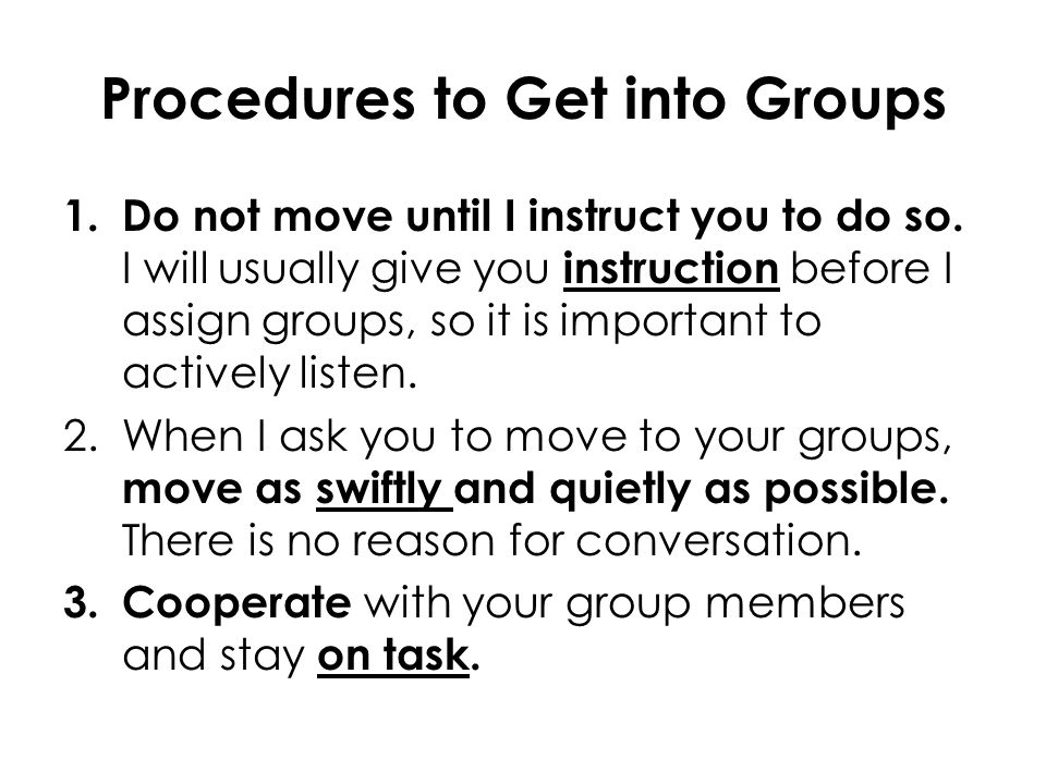 Procedures to Get into Groups 1. Do not move until I instruct you to do so.
