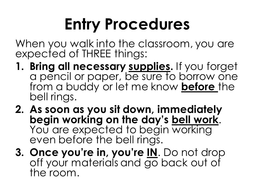 Entry Procedures When you walk into the classroom, you are expected of THREE things: 1.
