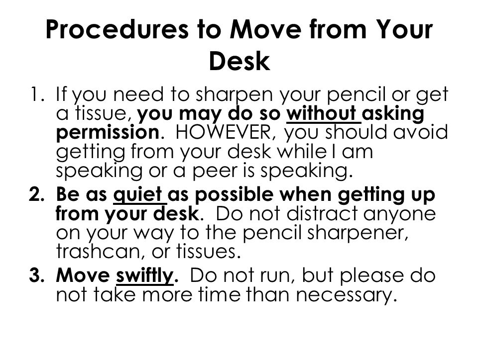 Procedures to Move from Your Desk 1.If you need to sharpen your pencil or get a tissue, you may do so without asking permission.