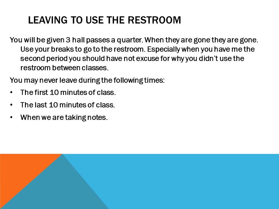 LEAVING TO USE THE RESTROOM You will be given 3 hall passes a quarter.
