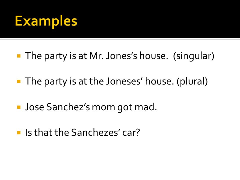  The party is at Mr. Jones’s house. (singular)  The party is at the Joneses’ house.