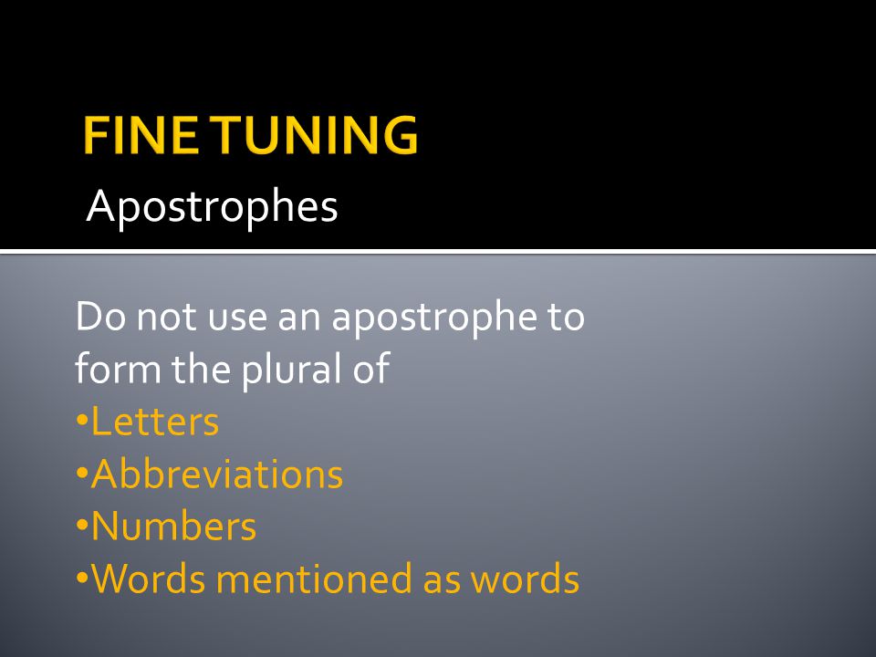 Apostrophes Do not use an apostrophe to form the plural of Letters Abbreviations Numbers Words mentioned as words