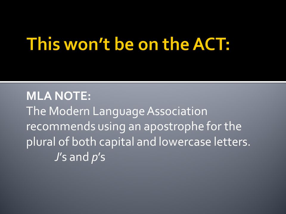 MLA NOTE: The Modern Language Association recommends using an apostrophe for the plural of both capital and lowercase letters.